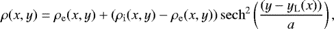 \begin{equation*} \rho(x,y) = \rho_{\mathrm{e}}(x,y) &#x002B; (\rho_{\mathrm{i}}(x,y)-\rho_{\mathrm{e}}(x,y)) \operatorname{sech}^2\bigg(\frac{(y - y_{\mathrm{L}}(x))}{a}\bigg)\, , \vspace*{-3pt} \end{equation*}