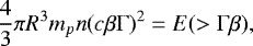 \begin{equation*} \frac{4}{3}\pi R^3 m_p n (c\beta\mathrm{\Gamma})^2 = E(>\mathrm{\Gamma}\beta) ,\end{equation*}
