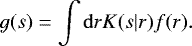 \begin{equation*} g(s)=\int {\rm{d}}r K(s|r) f(r). \vspace*{-4pt}\end{equation*}
