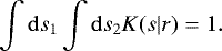 \begin{equation*}\int {\rm{d}}s_1\int {\rm{d}}s_2 K(s|r)=1. \end{equation*}