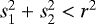 $s_1^2&#x002B;s_2^2<r^2$