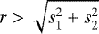 $r>\sqrt{s_1^2&#x002B;s_2^2}$