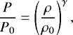 \begin{equation*}\frac{P}{P_0}=\left(\frac{\rho}{\rho_0}\right)^{\gamma}, \end{equation*}