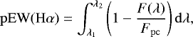 ${\rm{pEW}(H\alpha)} = \int^{\lambda_2}_{\lambda_1} \left(1-\frac{F(\lambda)}{F_{\rm{pc}}}\right){\rm{d}}\lambda,$