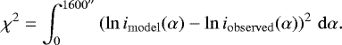 \begin{equation*} \chi^2 = \int_0^{1600\mathrm{&#x0027;&#x0027;}} \left(\ln i_{\mathrm{model}}(\alpha) - \ln i_{\mathrm{observed}}(\alpha)\right)^2\,\mathrm{d}\alpha.\end{equation*}