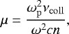\begin{equation*} \mu = \frac{\omega_{\mathrm{p}}^2 \nu_{\mathrm{coll}}}{\omega^2 c n},\vspace*{-2pt}\end{equation*}