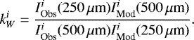 \begin{equation*} k_W^i = \frac{I_{\textrm{Obs}}^{i}(250\,\mu{\textrm{m}}) I_{\textrm{Mod}}^{i}(500\,\mu{\textrm{m}})}{ I_{\textrm{Obs}}^{i}(500\,\mu{\textrm{m}}) I_{\textrm{Mod}}^{i}(250\,\mu{\textrm{m}})}.\end{equation*}