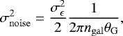 \begin{align*} \sigma_{\mathrm{noise}}^2 = \frac{\sigma_{\epsilon}^2}{2} \frac{1}{2\pi n_{\mathrm{gal}} \theta_{\mathrm{G}}}, \end{align*}