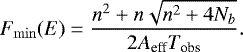 \begin{equation*} F_{\min}(E) = \frac {n^{2} &#x002B; n\sqrt{n^{2} &#x002B; 4N_{b}}}{2A_{\textrm{eff}}T_{\textrm{obs}}}.\end{equation*}
