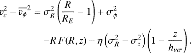 \begin{eqnarray*} v_c^2 - \overline{v_{\phi}}^2 &=& \sigma_R^2\left( \frac{R}{R_E}-1\right) &#x002B;\sigma_{\phi}^2 \nonumber\\ && -R\, F(R,z) - \eta \left(\sigma_R^2 - \sigma_z^2\right)\left( 1 - \frac{z}{h_{\nu \sigma}}\right).\end{eqnarray*}