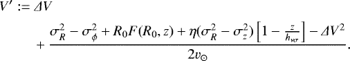\begin{align*} & V^{\prime}:={{\Delta}} V\\ &\quad\quad\,\, &#x002B;\frac{\sigma_R^2 -\sigma_{\phi}^2 &#x002B;R_0 F(R_0,z) &#x002B; \eta (\sigma_R^2 - \sigma_z^2)\left[ 1 - \frac{z}{h_{\nu\sigma}}\right] -{{\Delta}} V^2}{2 v_{\odot}}.\nonumber \end{align*}