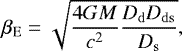 \begin{equation*}\beta_{\mathrm{E}}=\sqrt{\frac{4GM}{c^2}\frac{D_{\mathrm{d}}D_{\mathrm{ds}}}{D_{\mathrm{s}}}}, \end{equation*}