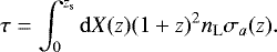 \begin{equation*}\tau=\int_{0}^{z_{\mathrm{s}}}\mathrm{d}X(z)(1&#x002B;z)^{2}n_{\mathrm{L}}\sigma_{a}(z). \vspace*{-8pt}\end{equation*}
