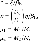 \begin{equation*}\begin{aligned} & {r}= {\xi}/\beta_{\mathrm{E}},\\ & {x}=\left(\frac{D_{\mathrm{d}}}{D_{\mathrm{s}}}\right) {\eta}/\beta_{\mathrm{E}},\\ &\mu_{1}=M_{1}/M,\\ &\mu_{2}=M_{2}/M, \end{aligned} \end{equation*}
