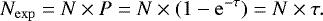 \begin{equation*}N_{\mathrm{exp}}=N\times P=N\times (1-\mathrm{e}^{-\tau})=N\times \tau. \end{equation*}