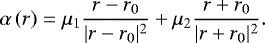 \begin{equation*}{\alpha}\left({r}\right)= \mu_{1}\frac{ {r}- {r}_{0}}{| {r}- {r}_{0}|^{2}}&#x002B;\mu_{2}\frac{ {r}&#x002B; {r}_{0}}{| {r}&#x002B; {r}_{0}|^{2}}. \end{equation*}