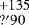 $^{&#x002B;135}_{?&#x0027;90}$