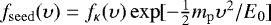 $f_{\mathrm{seed}}(\upsilon) = f_{\kappa}(\upsilon)\exp[-\tfrac{1}{2} m_{\mathrm{p}}\upsilon^2/E_0]$