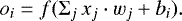 \begin{equation*} o_i = f({\mathrm{\Sigma}}_j\,x_j\cdot w_j &#x002B; b_i). \end{equation*}