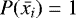 $P(\bar{x_i})=1$