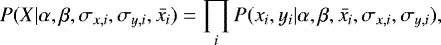 \begin{equation*} P(X | \alpha, \beta, \sigma_{x,i}, \sigma_{y,i}, \bar{x_i}) = \prod_{i} P(x_i, y_i | \alpha, \beta, \bar{x_i}, \sigma_{x,i}, \sigma_{y,i}),\end{equation*}