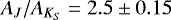 $A_J/A_{K_S} = 2.5 \pm 0.15$