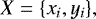 \begin{equation*}X = \{ x_i, y_i \}, \end{equation*}