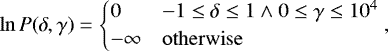 \begin{equation*} \ln P(\delta, \gamma) = \begin{cases} 0 & -1 \leq \delta \leq 1 \land 0 \leq \gamma \leq 10^4 \\ -\infty & \mathrm{otherwise} \end{cases} ,\end{equation*}