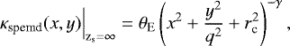 \begin{equation*}{ \kappa_{\textrm{spemd}}(x,y)\Big|_{\textrm{z_s}=\infty}= \theta_{\textrm{E}} \left( x^2&#x002B;\frac{y^2}{q^2}&#x002B;r_{\textrm{c}}^2 \right) ^{-\gamma}, } \end{equation*}