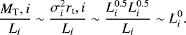 \begin{equation*}{\frac{M_{\textrm{T}}, i}{L_i} \sim \frac{\sigma_i^2 r_{\textrm{t}}, i}{L_i} \sim \frac{L_i^{0.5}L_i^{0.5}}{L_i} \sim L_i^{0}.}\end{equation*}
