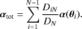 \begin{equation*}\vec{\alpha}_{\textrm{{tot}}}= \sum_{i=1}^{N-1} \frac{D_{i N}}{D_{ N}} \vec{\alpha}(\vec{\theta}_i). \end{equation*}