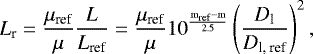 \begin{equation*}{ L_{\textrm{r}}= \frac{\textrm{\mu_{\textrm{ref}}}}\textrm{\mu} \frac{L}{L_{\textrm{ref}}} = \frac{\textrm{\mu_{\textrm{ref}}}}\textrm{\mu} 10^{\frac{\textrm{m_{\textrm{ref}} -m}}{2.5}} \left( \frac{D_{\textrm{l}}}{D_{\textrm{l, ref}}}\right)^2 , } \end{equation*}