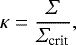 \begin{equation*}{\kappa =\frac{{{\Sigma}}}{{{\Sigma}}_{\textrm{crit}}} }, \end{equation*}