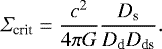 \begin{equation*}{{{\Sigma}}_{\textrm{crit}}=\frac{c^2}{4 \pi G} \frac{D_{\textrm{s}}}{D_{\textrm{d}} D_{\textrm{ds}}} }. \end{equation*}