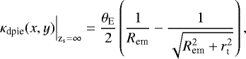 \begin{equation*}{ \kappa_{\textrm{dpie}}(x,y) \Big|_{\textrm{z}}_{\textrm{s}}=\infty= \frac{\theta_{\textrm{E}}}{2} \left( \frac{1}{R_{\textrm{{em}}}} - \frac{1}{\sqrt{R_{\textrm{em}}^2&#x002B;r_{\textrm{t}}^2}}\right) ,} \end{equation*}