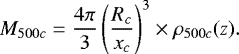 \begin{equation*} M_{500c} = \frac{4 \pi}{3}\left(\frac{R_{c}}{x_c}\right)^3\times\rho_{500c}(z) .\end{equation*}
