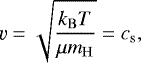 \begin{equation*}\varv = \sqrt{\frac{k_{\mathrm{ B}} T}{\mu m_{\mathrm{ H}}}} = c_{\mathrm{ s}} ,\end{equation*}