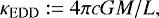 \begin{equation*}\kappa_{\mathrm{ EDD}}:= 4 \pi c G M / L, \end{equation*}