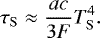 \begin{equation*} \tau_{\mathrm{ S}} \approx \frac{a c}{ 3 F} T_{\mathrm{ S}}^4. \end{equation*}