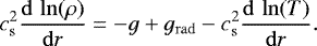 \begin{equation*}c^2_{\mathrm{ s}}\frac{\mathrm{d}\,\ln(\rho)}{\mathrm{d}r}= -g &#x002B; g_{\mathrm{ rad}} -c^2_{\mathrm{ s}}\frac{\mathrm{d}\,\ln(T)}{\mathrm{d}r}. \vspace*{-2pt}\end{equation*}