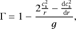 \begin{equation*}\mathrm{\Gamma} = 1- \frac{2 \frac{c_{\mathrm{ s}}^2}{r} - \frac{\mathrm{d}c_{\mathrm{ s}}^2}{\mathrm{d}r} }{g} ,\end{equation*}