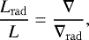 \begin{equation*}\frac{L_{\mathrm{ rad}}}{L}=\frac{\nabla}{\nabla_{\mathrm{ rad}}} ,\end{equation*}