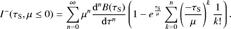 \begin{equation*}I^-(\tau_{\mathrm{ S}}, \mu\leq 0) = \sum\limits_{n=0}^{\infty} \mu^n \frac{\mathrm{d}^n B(\tau_{\mathrm{ S}})}{\mathrm{d}\tau^n}\left( 1 - e^{\frac{\tau_{\mathrm{ S}}}{\mu}} \sum\limits_{k=0}^n \left(\frac{-\tau_{\mathrm{ S}}}{\mu}\right)^k\frac{1}{k!} \right). \end{equation*}