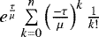 $e^{\frac{\tau}{\mu}} \sum\limits_{k=0}^n \left(\frac{-\tau}{\mu}\right)^k\frac{1}{k!}$
