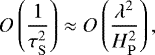 \begin{equation*} O\left(\frac{1}{\tau_{\mathrm{ S}}^2}\right)\approx O\left(\frac{\lambda^2}{H_{\mathrm{ P}}^2}\right), \end{equation*}