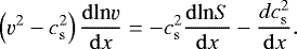 \begin{equation*}\left(\varv^2 - c_{\mathrm{ s}}^2\right)\frac{\mathrm{d}\textrm{ln} \varv}{\mathrm{d}x} = -c_{\mathrm{ s}}^2\frac{\mathrm{d}\textrm{ln} S }{\mathrm{d}x} -\frac{d c_{\mathrm{ s}}^2}{\mathrm{d}x}. \end{equation*}