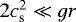 $2c_{\mathrm{ s}}^2\ll gr$