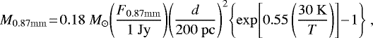 \begin{equation*} M_{0.87\mathrm{mm}}\!=\!0.18 \ M_{\odot}\!\left( \frac{F_{0.87\mathrm{mm}}}{1 \ \mathrm{Jy}} \right)\!\left( \frac{d}{200 \ \mathrm{pc}} \right)^{2}\!\Bigg \lbrace \mathrm{exp}\!\left[ 0.55 \left( \frac{30 \ \mathrm{K}}{T} \right) \right]\!-\!1 \Bigg \rbrace \ ,\end{equation*}