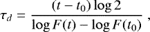 \begin{equation*} \tau_d = \frac{(t - t_0) \log 2 }{\log F(t) - \log F(t_0)} \; ,\end{equation*}