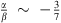 $ \frac{\alpha }{\beta }\mathrm{\enspace }\sim \mathrm{\enspace }-\frac{3}{7}$